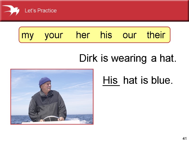 41 Dirk is wearing a hat. ___ hat is blue. His   my